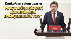 Kanko’dan salgın uyarısı “Hastalığın şiddeti biz hekimleri endişelendiriyor”